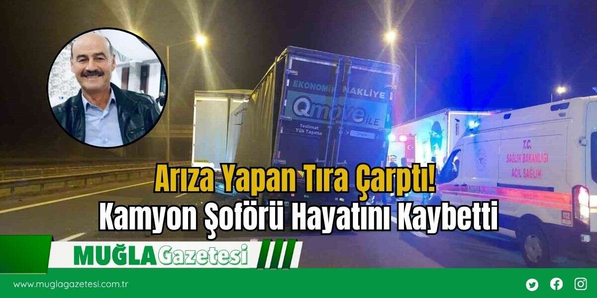 Arıza Yapan Tıra Çarptı! Kamyon Şoförü Hayatını Kaybetti