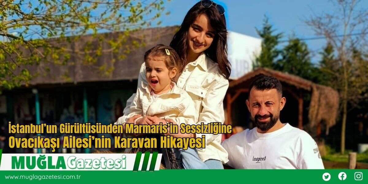 İstanbul’un Gürültüsünden Marmaris’in Sessizliğine: Ovacıkaşı Ailesi’nin Karavan Hikayesi