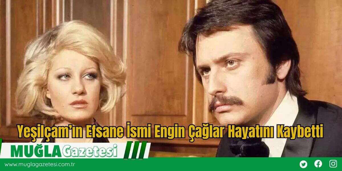 Yeşilçam’ın Efsane İsmi Engin Çağlar Hayatını Kaybetti