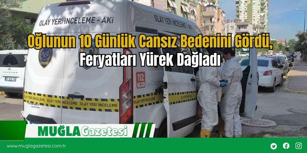 Oğlunun 10 Günlük Cansız Bedenini Gördü, Feryatları Yürek Dağladı