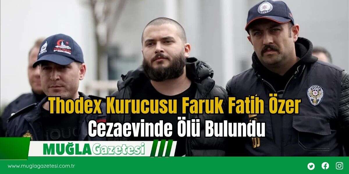 Thodex Kurucusu Faruk Fatih Özer Cezaevinde Ölü Bulundu