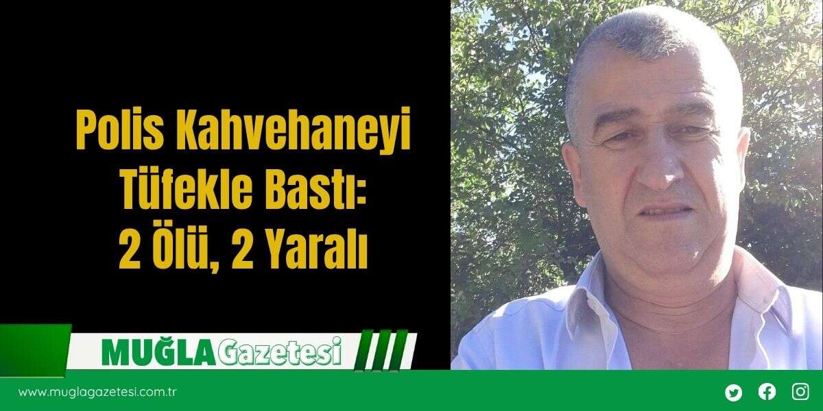Polis Kahvehaneyi Tüfekle Bastı: 2 Ölü, 2 Yaralı