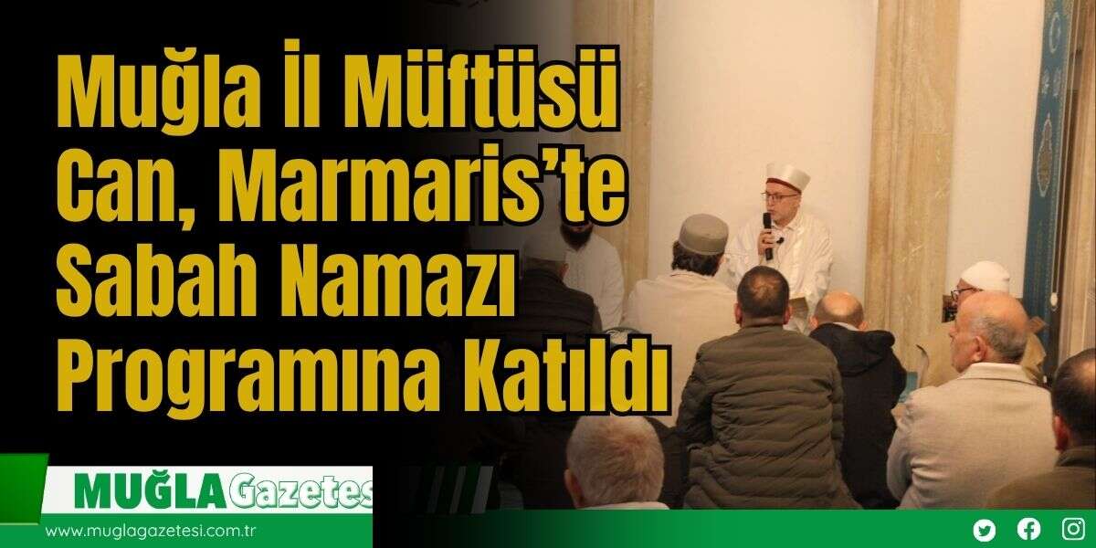 Muğla İl Müftüsü Can, Marmaris’te Sabah Namazı Programına Katıldı