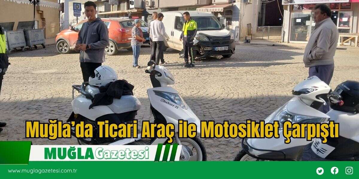 Muğla’da Ticari Araç ile Motosiklet Çarpıştı