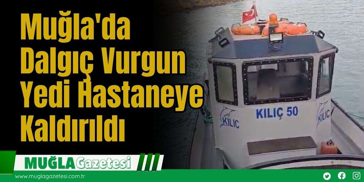 Muğla'da Dalgıç Vurgun Yedi Hastaneye Kaldırıldı