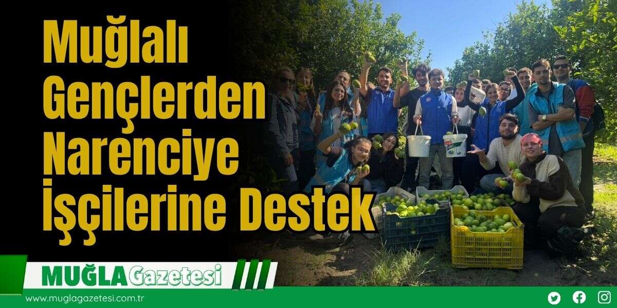 Muğlalı Gençlerden Ortaca'da Narenciye İşçilerine Destek