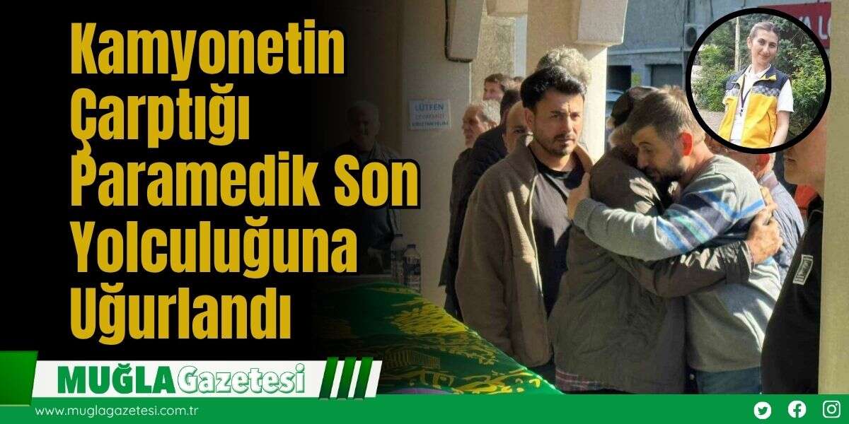 Kamyonetin Çarptığı Paramedik Son Yolculuğuna Uğurlandı
