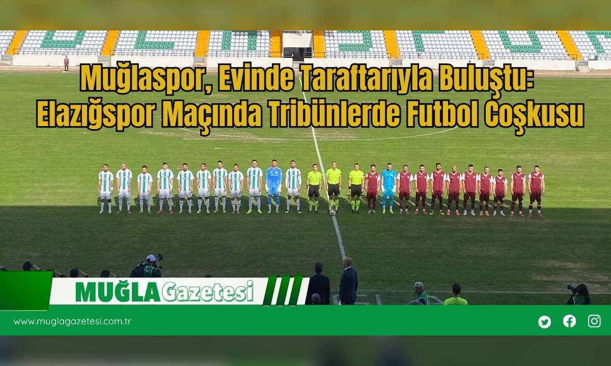 Muğlaspor, Evinde Taraftarıyla Buluştu: Elazığspor Maçında Tribünlerde Futbol Coşkusu