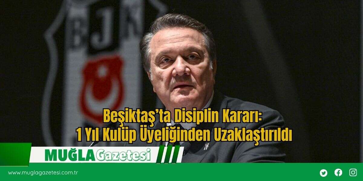 Beşiktaş’ta Disiplin Kararı: 1 Yıl Kulüp Üyeliğinden Uzaklaştırıldı