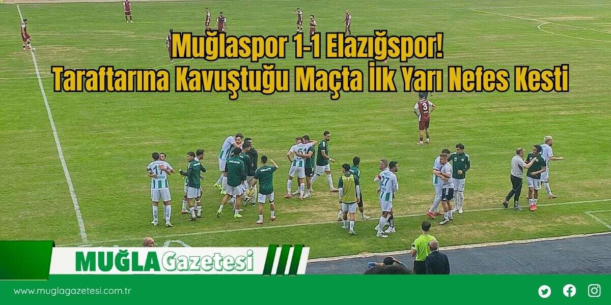Muğlaspor 1-1 Elazığspor! Taraftarına Kavuştuğu Maçta İlk Yarı Nefes Kesti
