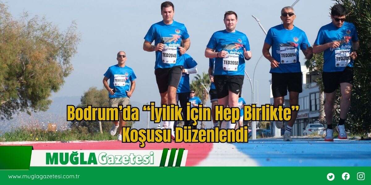 Bodrum’da “İyilik İçin Hep Birlikte” Koşusu Düzenlendi