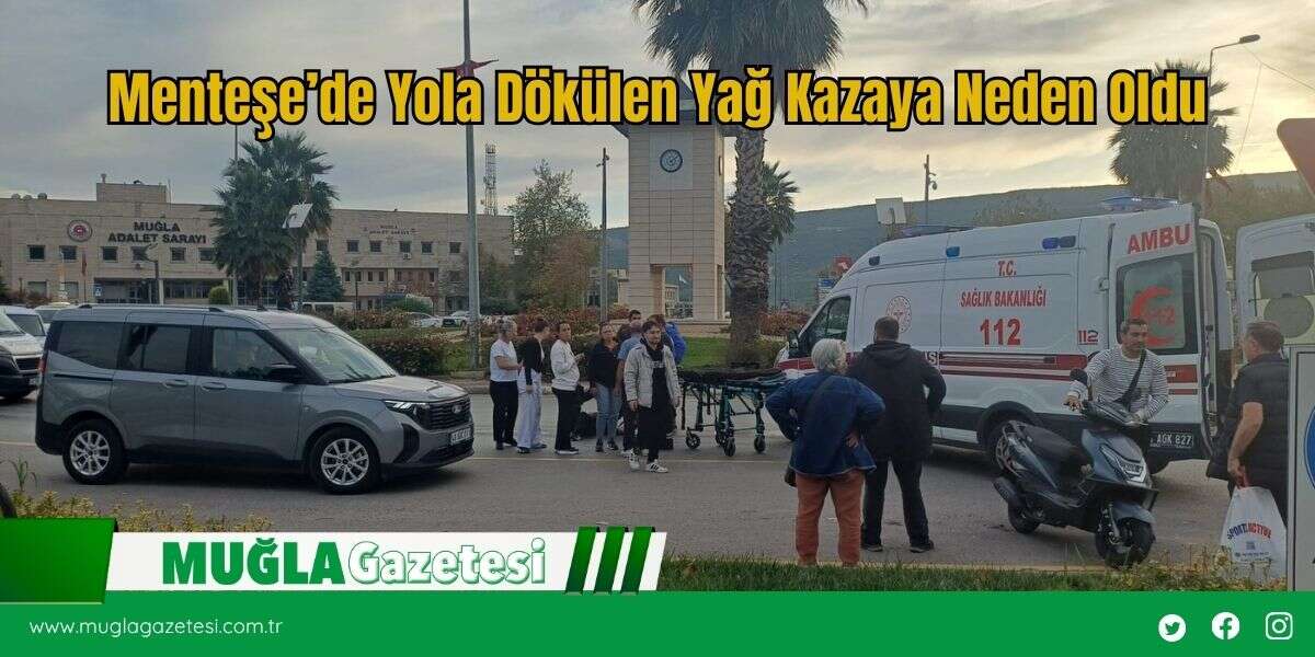 Menteşe’de Yola Dökülen Yağ Kazaya Neden Oldu