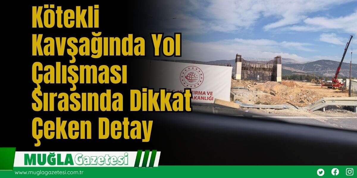 Kötekli Kavşağındaki Yol Çalışması Sırasında Dikkat Çeken Detay