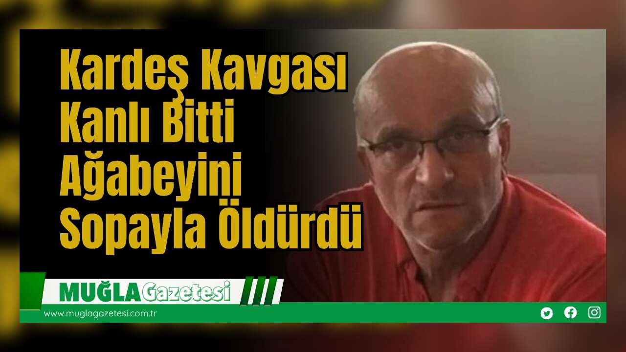 Kardeş Kavgası Kanlı Bitti: Ağabeyini Sopayla Öldürdü
