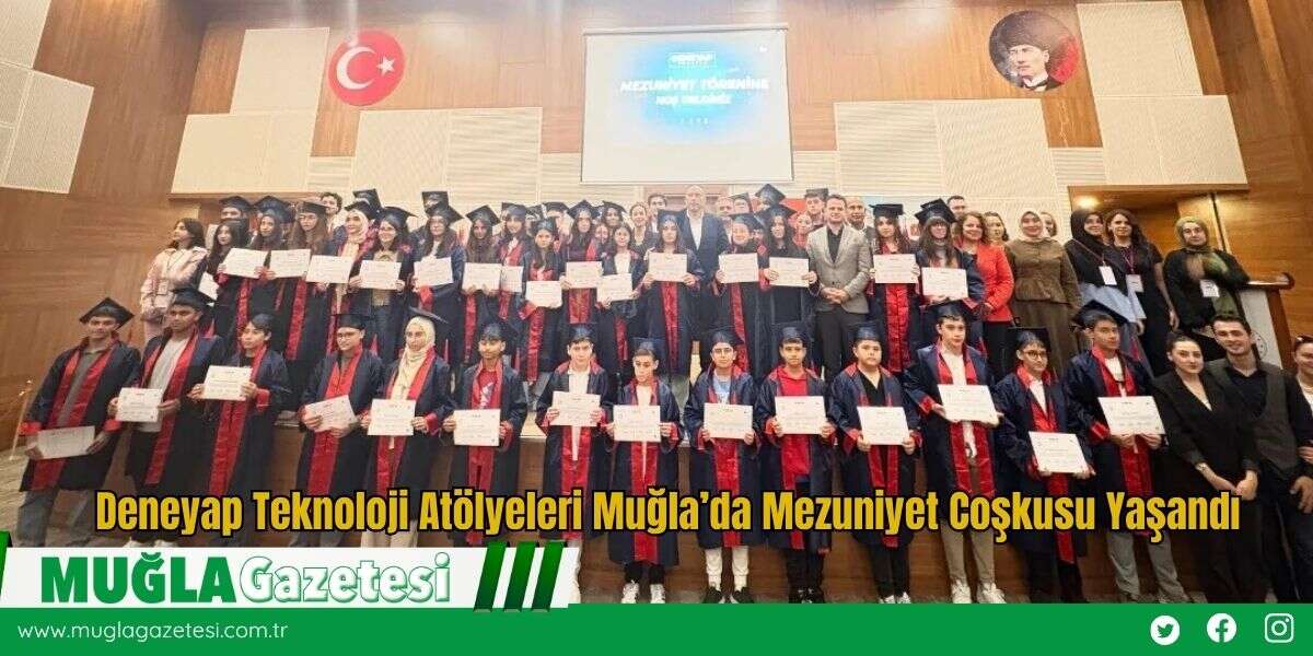 Deneyap Teknoloji Atölyeleri Muğla’da Mezuniyet Coşkusu Yaşandı