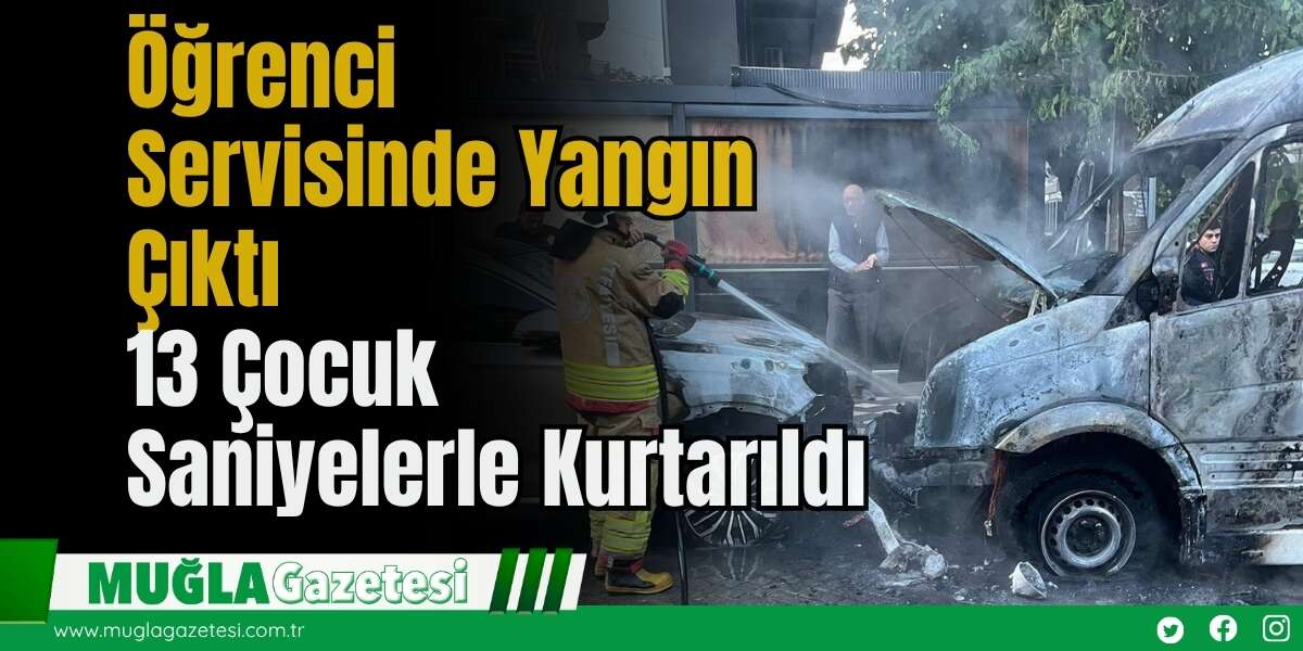 Öğrenci Servisinde Yangın Çıktı: 13 Çocuk Saniyelerle Kurtarıldı