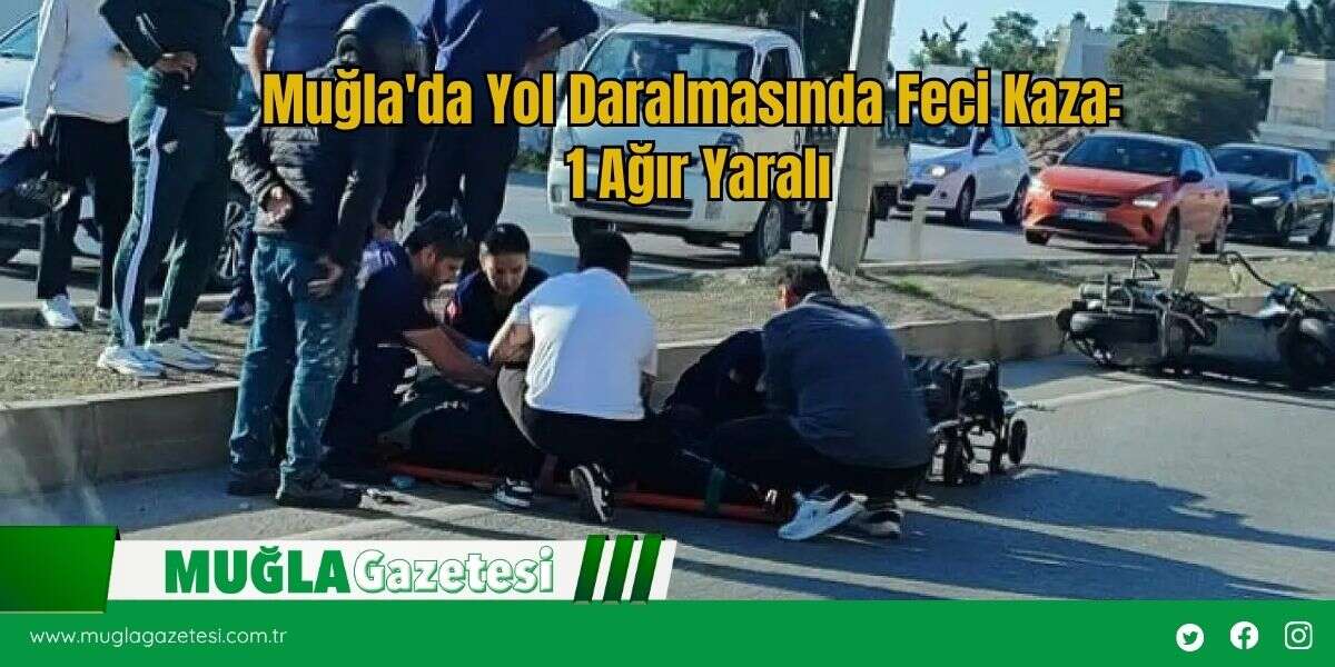 Muğla'da Yol Daralmasında Feci Kaza: 1 Ağır Yaralı