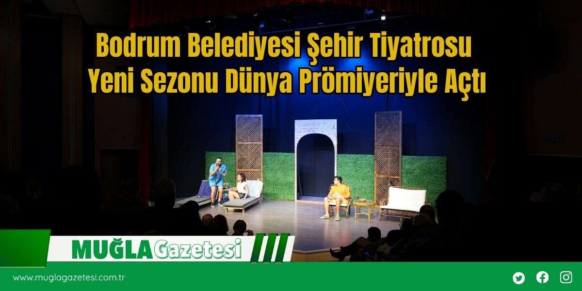 Bodrum Belediyesi Şehir Tiyatrosu Yeni Sezonu Dünya Prömiyeriyle Açtı