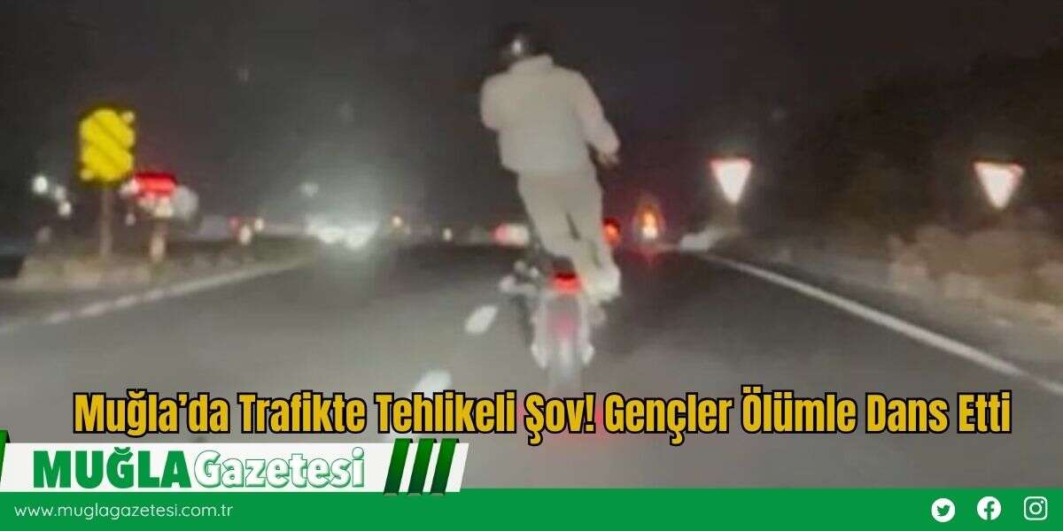 Muğla’da Trafikte Tehlikeli Şov! Gençler Ölümle Dans Etti