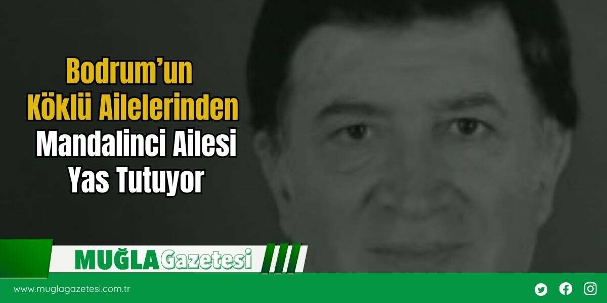 Bodrum’un Köklü Ailelerinden Mandalinci Ailesi Yas Tutuyor
