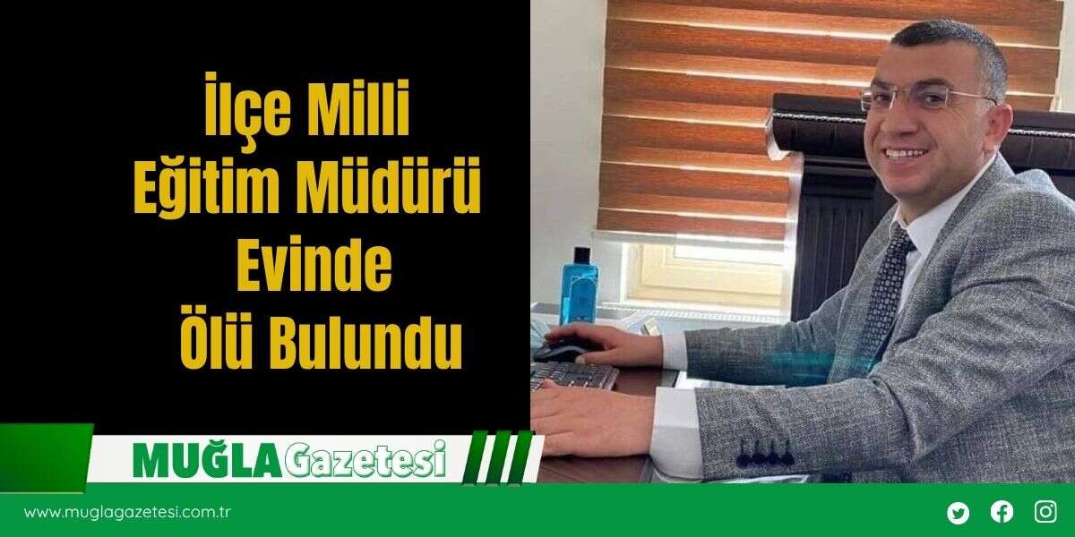 İlçe Milli Eğitim Müdürü Evinde Ölü Bulundu