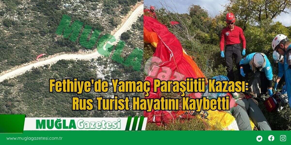 Fethiye'de Yamaç Paraşütü Kazası: Rus Turist Hayatını Kaybetti