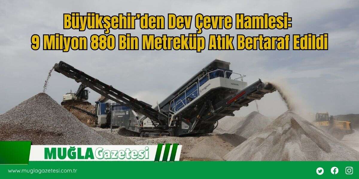 Büyükşehir’den Dev Çevre Hamlesi: 9 Milyon 880 Bin Metreküp Atık Bertaraf Edildi