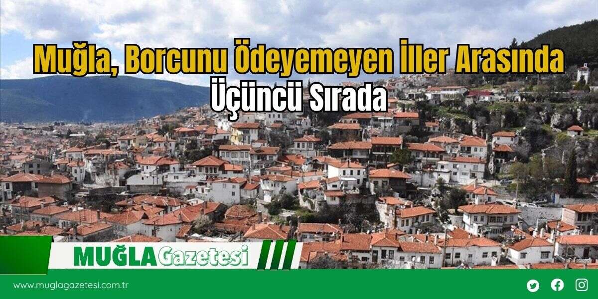 Muğla, Borcunu Ödeyemeyen İller Arasında Üçüncü Sırada