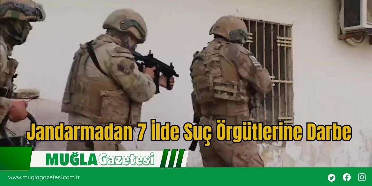 Jandarmadan 7 İlde Suç Örgütlerine Darbe