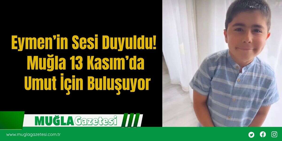 Eymen’in Sesi Duyuldu! Muğla 13 Kasım’da Umut İçin Buluşuyor