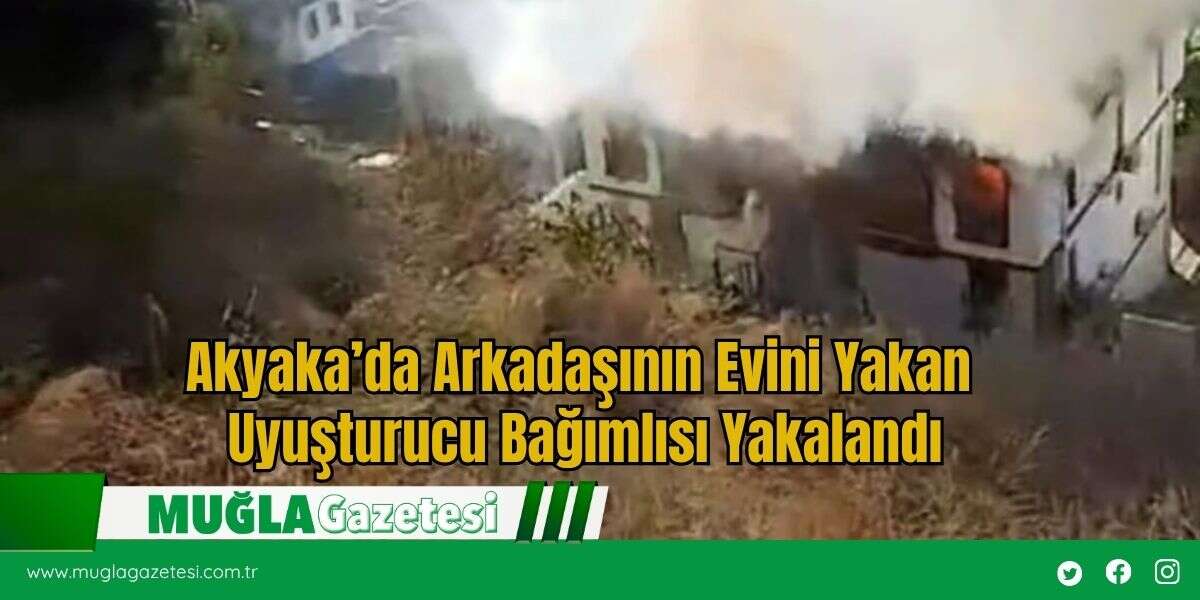 Akyaka’da Arkadaşının Evini Yakan Uyuşturucu Bağımlısı Yakalandı