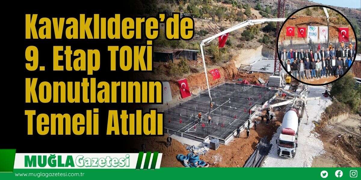 Kavaklıdere’de 9. Etap TOKİ Konutlarının Temeli Atıldı