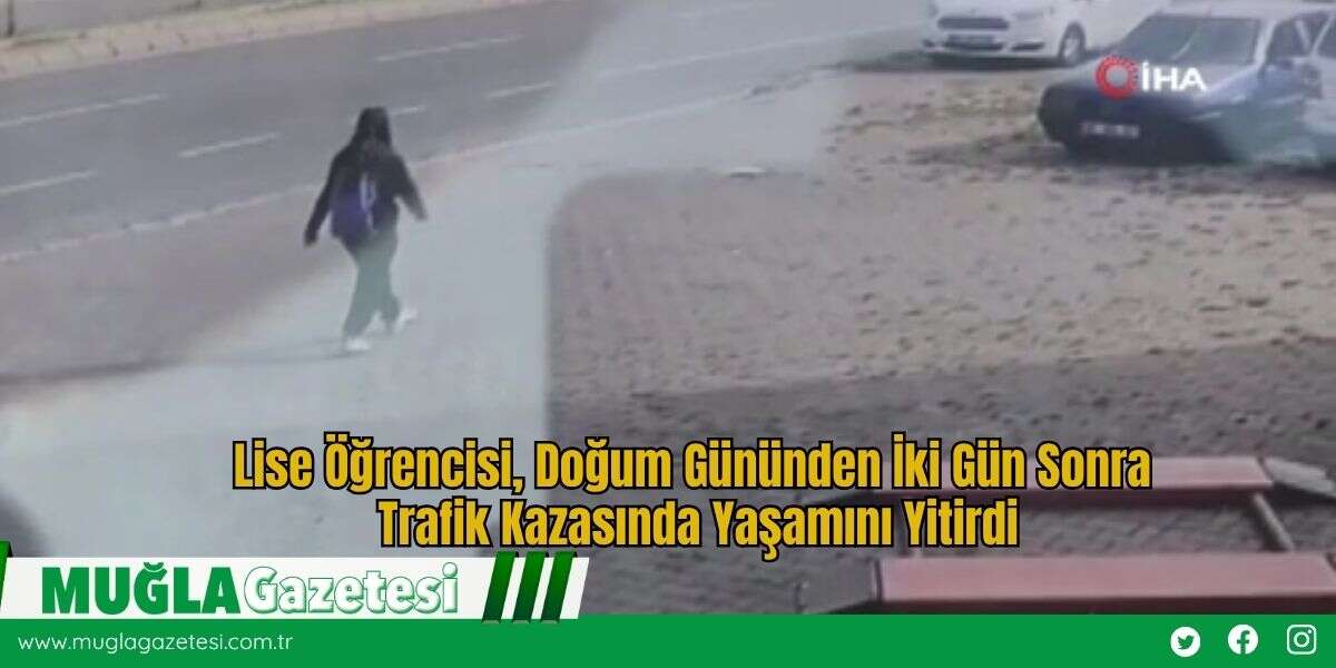 Lise Öğrencisi, Doğum Gününden İki Gün Sonra Trafik Kazasında Yaşamını Yitirdi