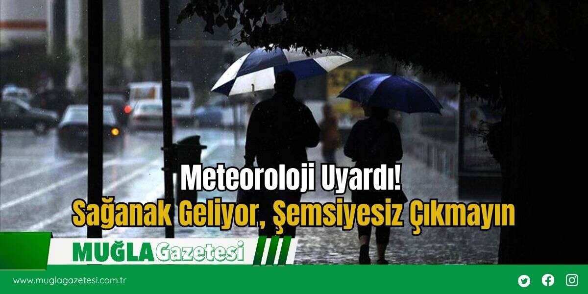 Meteoroloji Uyardı! Sağanak Geliyor, Şemsiyesiz Çıkmayın