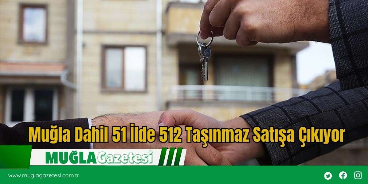 Muğla Dahil 51 İlde 512 Taşınmaz Satışa Çıkıyor