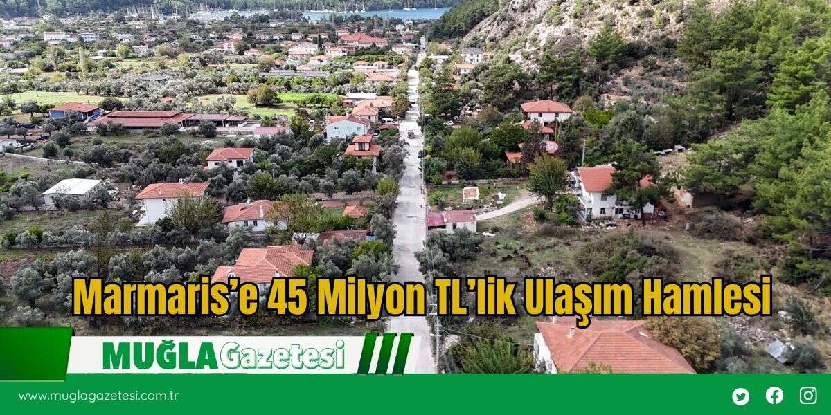 Marmaris’e 45 Milyon TL’lik Ulaşım Hamlesi