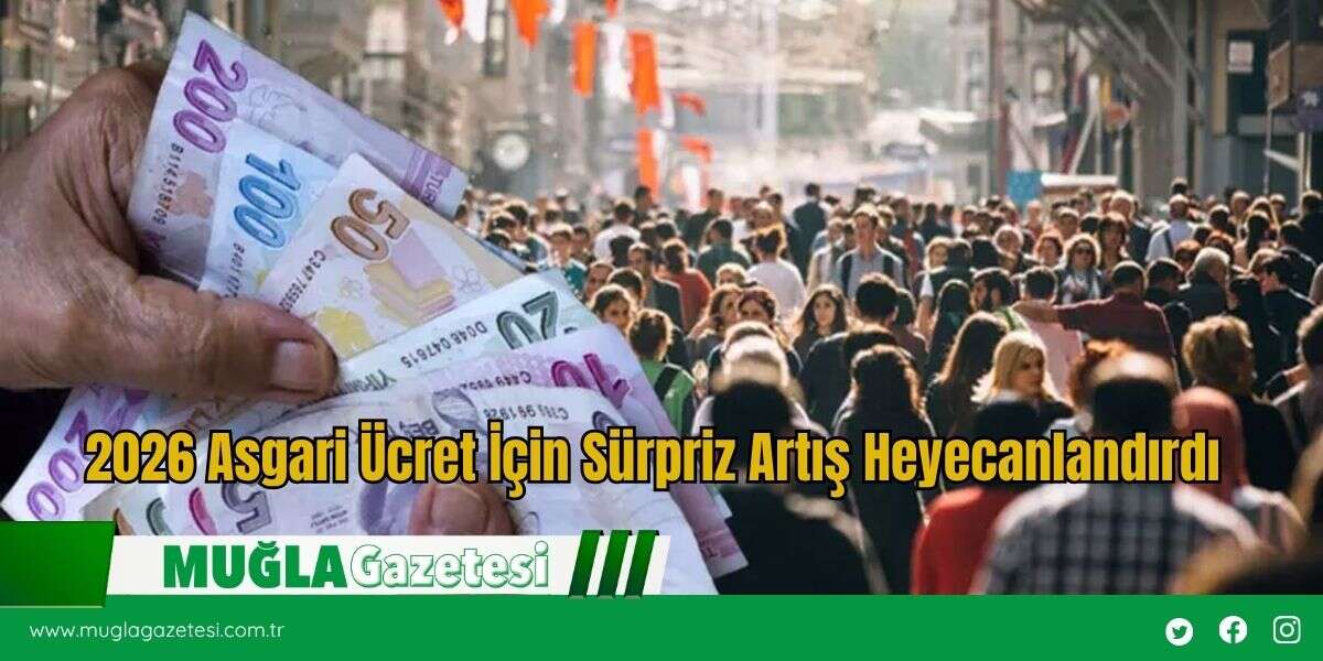 2026 Asgari Ücret İçin Sürpriz Artış Heyecanlandırdı