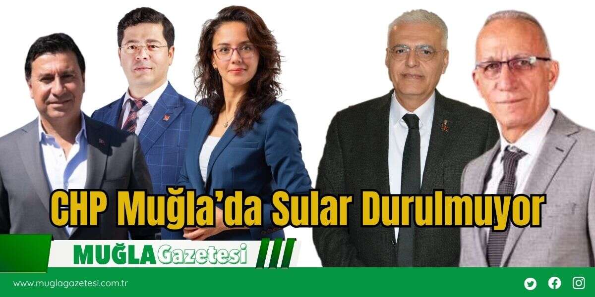 CHP Muğla’da Kongre Sonrası Sular Durulmuyor