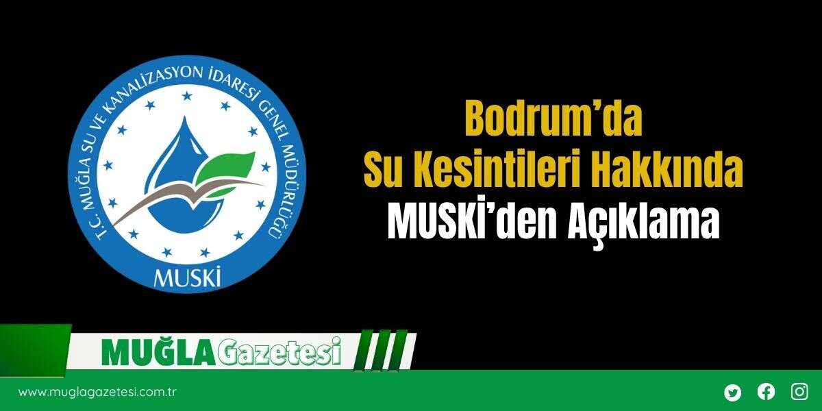 Bodrum’da Su Kesintileri Hakkında MUSKİ’den Açıklama