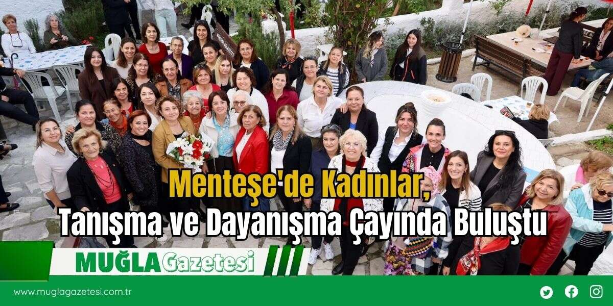 Menteşe'de Kadınlar, Tanışma ve Dayanışma Çayında Buluştu