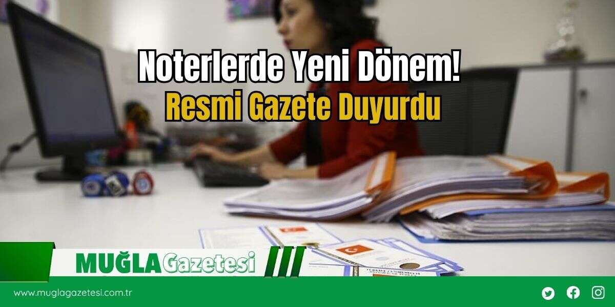 Noterlerde Yeni Dönem! Resmi Gazete Duyurdu