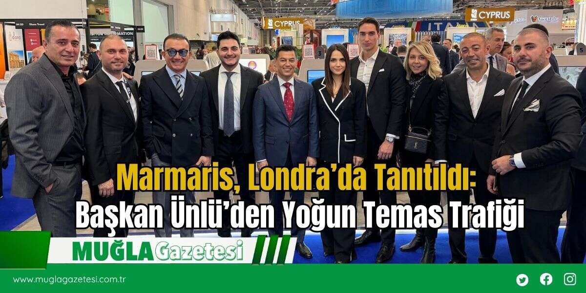 Marmaris, Londra’da Tanıtıldı: Başkan Ünlü’den Yoğun Temas Trafiği