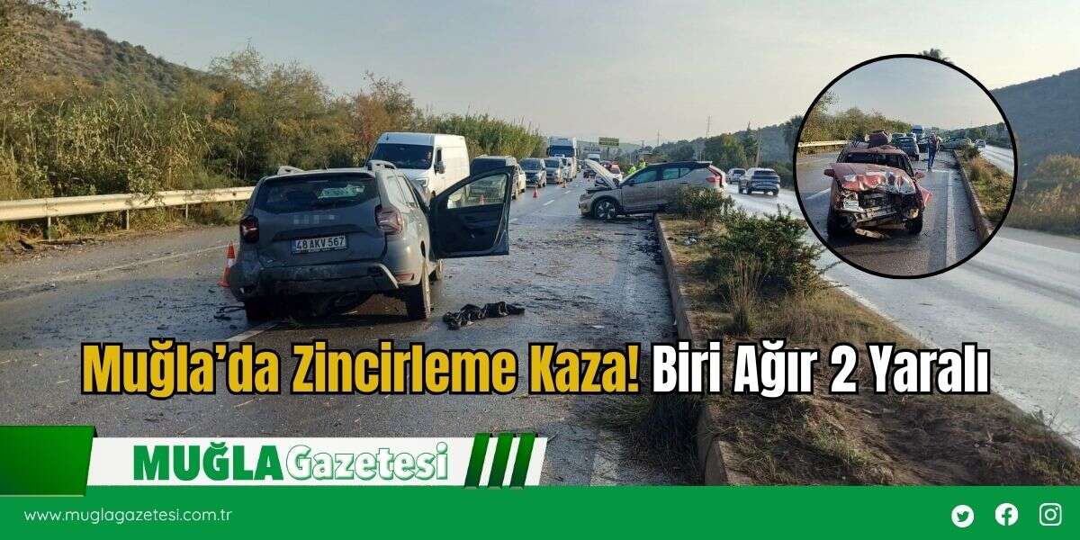 Muğla’da Zincirleme Kaza! Biri Ağır 2 Yaralı