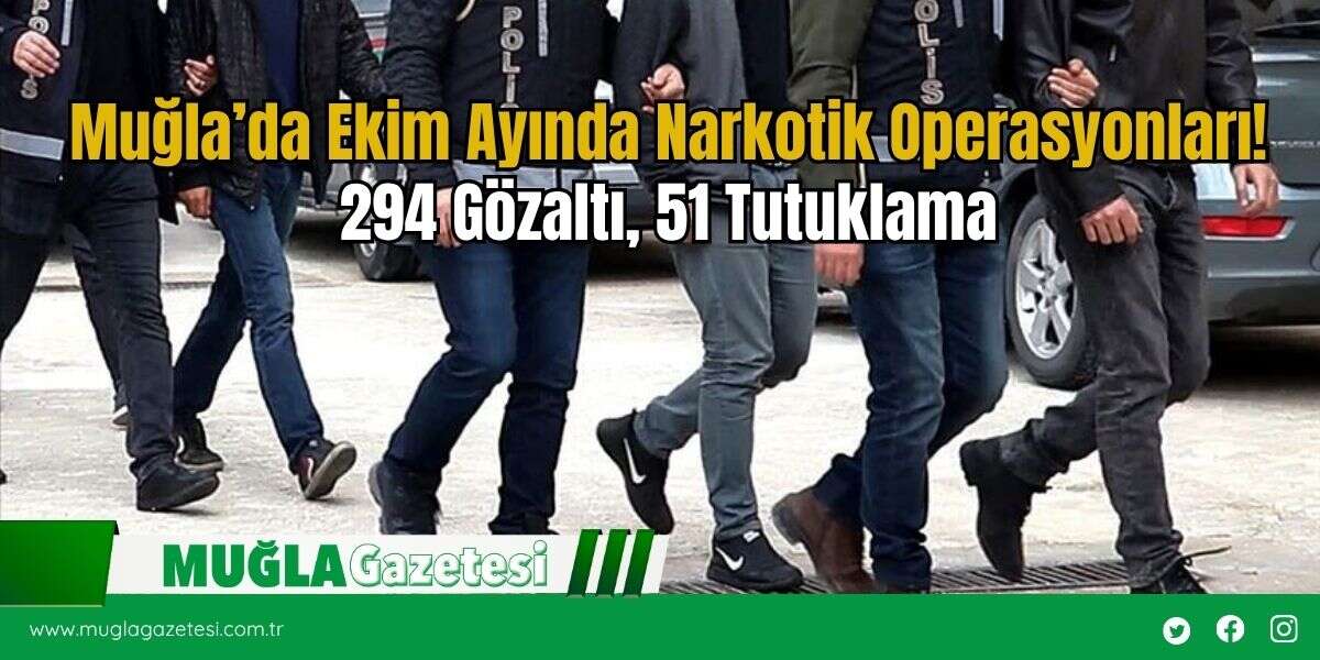Muğla’da Ekim Ayında Narkotik Operasyonları! 294 Gözaltı, 51 Tutuklama