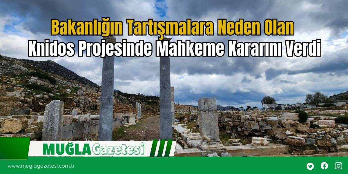 Bakanlığın Tartışmalara Neden Olan Knidos Projesinde Mahkeme Kararını Verdi