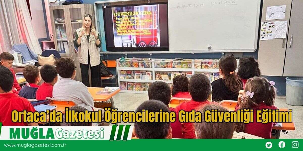 Ortaca’da İlkokul Öğrencilerine Gıda Güvenliği Eğitimi