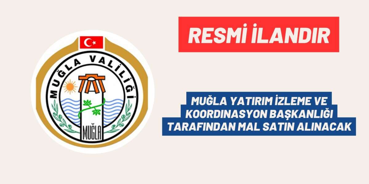 MUĞLA YATIRIM İZLEME VE KOORDINASYON BAŞKANLIĞI TARAFINDAN MAL SATIN ALINACAK