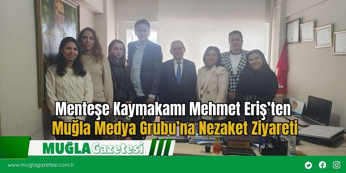 Menteşe Kaymakamı Mehmet Eriş’ten Muğla Medya Grubu’na Nezaket Ziyareti
