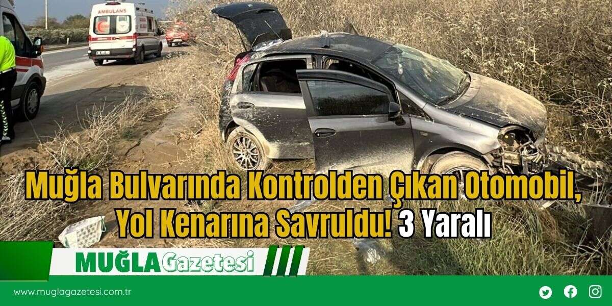 Muğla Bulvarında Kontrolden Çıkan Otomobil, Yol Kenarına Savruldu! 3 Yaralı