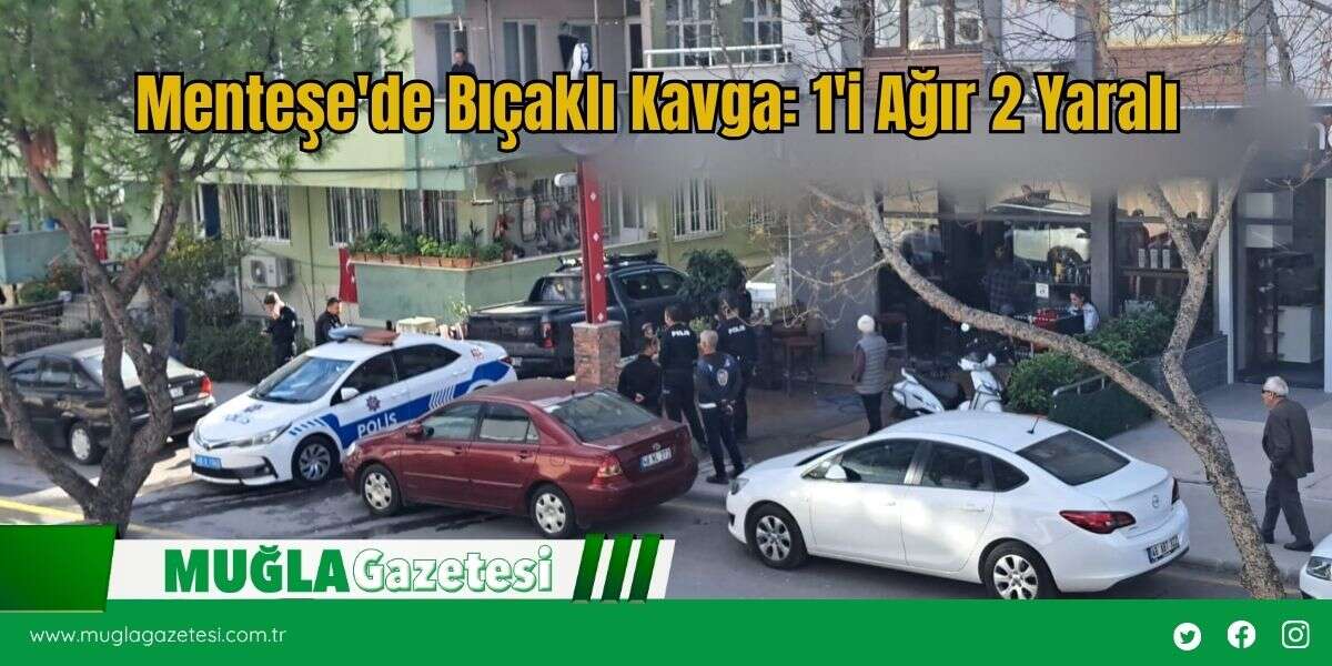 Menteşe'de Bıçaklı Kavga: 1'i Ağır 2 Yaralı